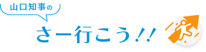 山口知事のさー行こう！！