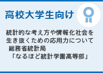 統計分析の活用、応用「中級」高校大学生向け　統計的な考え方や情報化社会を生き抜くための応用力について 総務省統計局　「なるほど統計学園高等部」